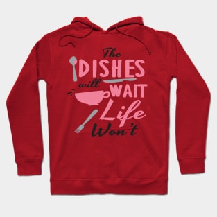 Dishes will wait, life won't Hoodie